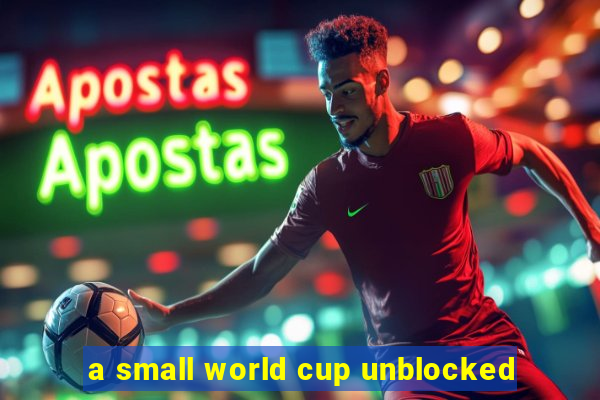 a small world cup unblocked